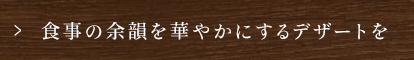 食事の余韻を華やかに