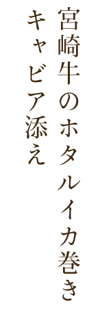 宮崎牛のホタルイカ巻き キャビア添え